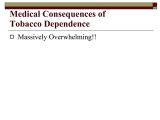 Medical Consequences of Tobacco Dependence Massively Overwhelming!! 