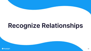 10
Recognize Relationships
 