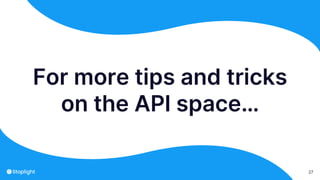 27
For more tips and tricks
on the API space…
 