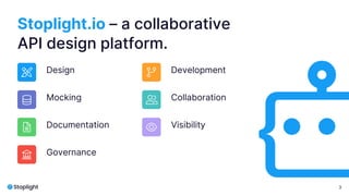 3
Stoplight.io – a collaborative
API design platform.
Design
Mocking
Documentation
Governance
Visibility
Collaboration
Development
 