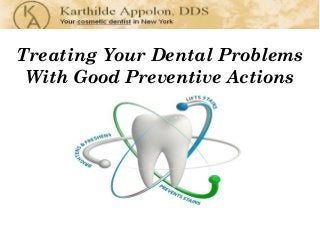 Treating Your Dental Problems
 With Good Preventive Actions
 