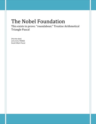 The Nobel Foundation
This exists to prove: “roundabout.” Treatise Arithmetical
Triangle Pascal
[Pick the date]
e/mc E/mc FRANCE
David Hilbert Pascal
 