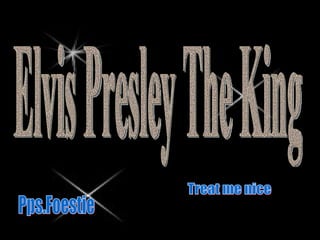 Elvis Presley The King Pps.Foestie Treat me nice 