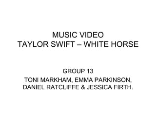 MUSIC VIDEO TAYLOR SWIFT – WHITE HORSE GROUP 13 TONI MARKHAM, EMMA PARKINSON, DANIEL RATCLIFFE & JESSICA FIRTH. 