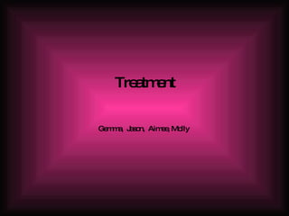 Treatment Gemma,  Jason,  Aimee, Molly  