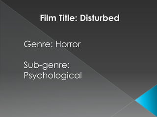 Film Title: Disturbed


Genre: Horror

Sub-genre:
Psychological
 