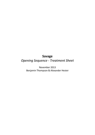 Savage
Opening Sequence - Treatment Sheet
November 2013
Benjamin Thompson & Alexander Hester

 