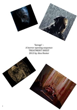‘Savage’ –
A horror opening sequence
TREATMENT SHEET
2013 by Alex Hester

1

 