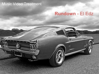 Music Video Treatment
Rundown - El Edz
 