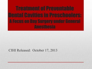 Treatment of Preventable
Dental Cavities in Preschoolers:
A Focus on Day Surgery under General
Anesthesia

CIHI Released: October 17, 2013

 