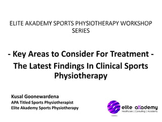 - Key Areas to Consider For Treatment -
The Latest Findings In Clinical Sports
Physiotherapy
Kusal Goonewardena
APA Titled Sports Physiotherapist
Elite Akademy Sports Physiotherapy
 