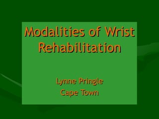 Modalities of Wrist Rehabilitation Lynne Pringle Cape Town 