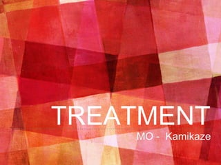 TREATMENT
MO - Kamikaze
 