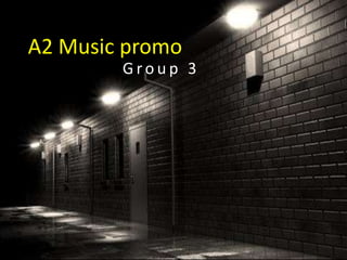 A2 Music promo
        Group 3
 