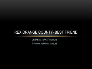 GENRE: ALTERNATIVE/INDIE
Treatment by Monica Marques
REX ORANGE COUNTY- BEST FRIEND
 
