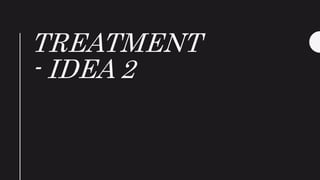 TREATMENT
- IDEA 2
 
