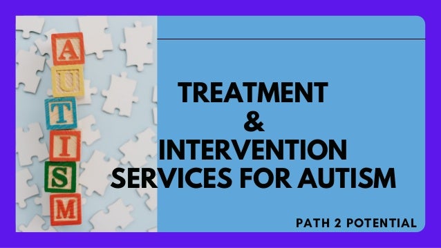 TREATMENT
&
INTERVENTION
SERVICES FOR AUTISM
PATH 2 POTENTIAL
 