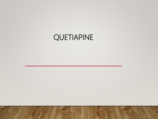 QUETIAPINE
 
