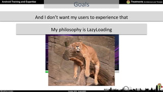And I don’t want my users to experience that
My philosophy is LazyLoading
Goals
 