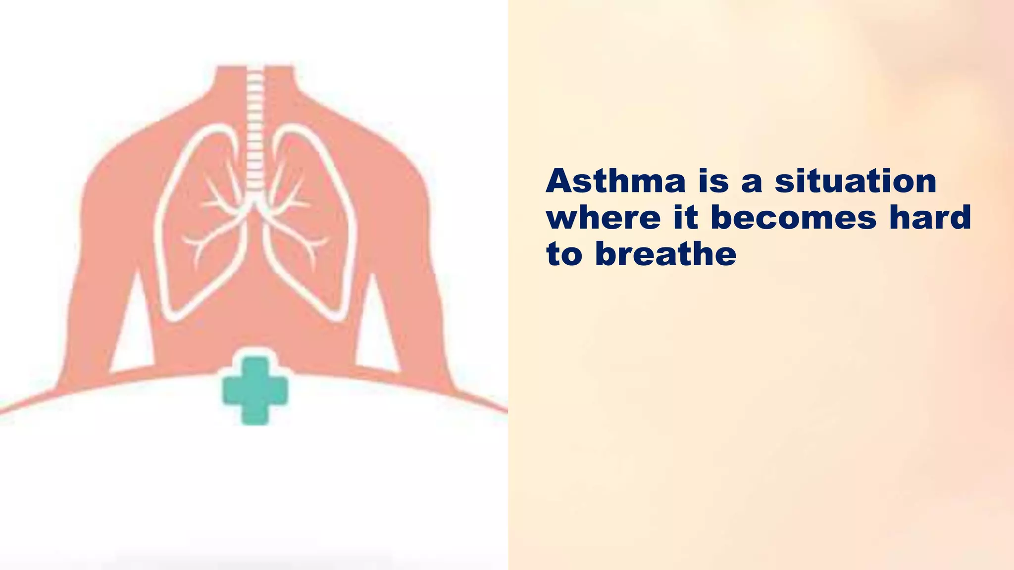 Asthma is a situation
where it becomes hard
to breathe