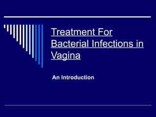 Treatment For
Bacterial Infections in
Vagina

An Introduction
 