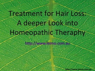 Treatment for Hair Loss:
  A deeper Look into
Homeopathic Theraphy



                 http://www.leimo.com.au
 