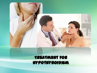 Treatment For
Hypothyroidism
 