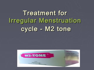 Treatment for
Irregular Menstruation
    cycle - M2 tone
 