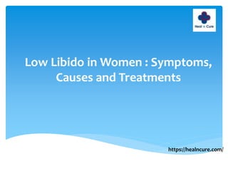 Low Libido in Women : Symptoms,
Causes and Treatments
https://healncure.com/
 