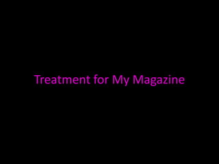 Treatment for My Magazine
 