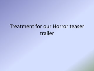 Treatment for our Horror teaser trailer  
