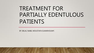 TREATMENT FOR
PARTIALLY EDENTULOUS
PATIENTS
BY: BELAL NABIL MOUSTAFA ELMARHOUMY.
 