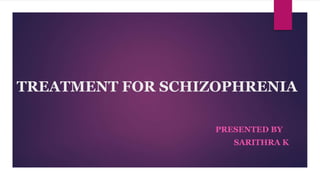 TREATMENT FOR SCHIZOPHRENIA
PRESENTED BY
SARITHRA K
 