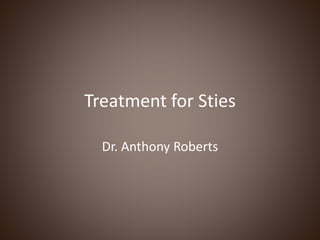 Treatment for Sties
Dr. Anthony Roberts
 
