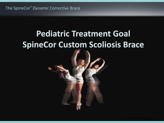 © 2011 The SpineCorporation Limited
Pediatric Treatment Goal
SpineCor Custom Scoliosis Brace
The SpineCor® Dynamic Corrective Brace
 