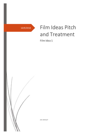 10/9/2018 Film Ideas Pitch
and Treatment
Film Idea 1
ZOE BEESLEY
 