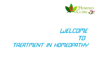 Welcome
To
Treatment in Homeopathy
 