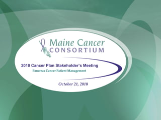 Pancreas Cancer Patient Management
2010 Cancer Plan Stakeholder’s Meeting
October 21, 2010
 