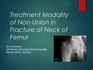 Treatment Modality
of Non-Union in
Fracture of Neck of
Femur
Dr.Avik Sarkar
KB Bhabha Municipal General Hospital,
Bandra (West), Mumbai
 