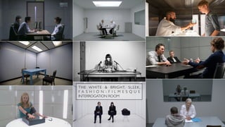 THE WHITE & BRIGHT, SLEEK,
F A S H I O N - F I L M E S Q U E
INTERROGATION ROOM
 