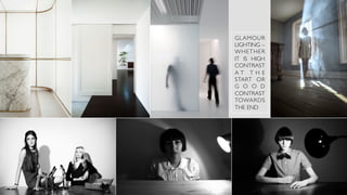 GLAMOUR
LIGHTING –
WHETHER
IT IS HIGH
CONTRAST
A T T H E
START OR
G O O D
CONTRAST
TOWARDS
THE END
 
