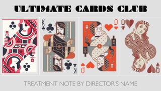 ULTIMATE CARDS CLUB
TREATMENT NOTE BY DIRECTOR’S NAME
 