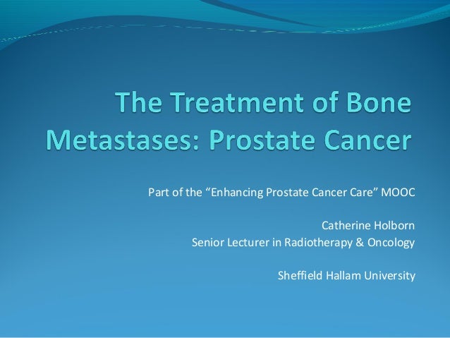 Part of the “Enhancing Prostate Cancer Care” MOOC 
Catherine Holborn 
Senior Lecturer in Radiotherapy & Oncology 
Sheffiel...