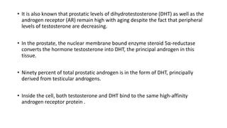 • It is also known that prostatic levels of dihydrotestosterone (DHT) as well as the
androgen receptor (AR) remain high wi...
