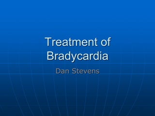 Treatment of
Bradycardia
Dan Stevens
 