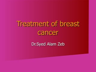 Treatment of breast cancer Dr.Syed Alam Zeb 