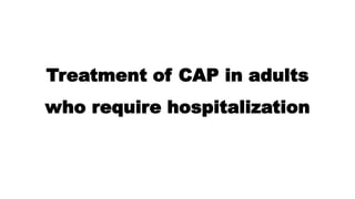 Treatment of CAP in adults
who require hospitalization
 