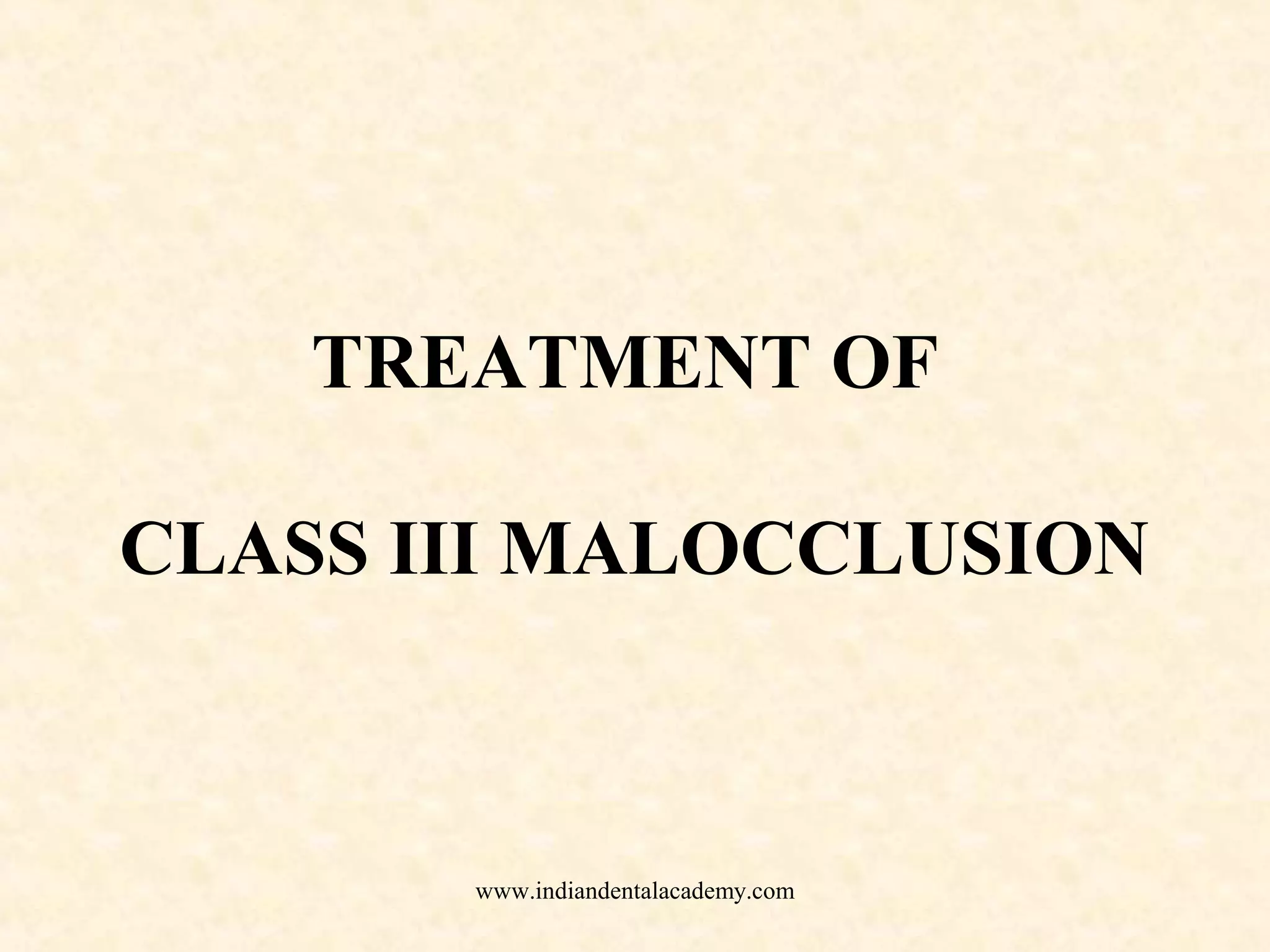 TREATMENT OF
CLASS III MALOCCLUSION
www.indiandentalacademy.com
 