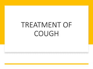 TREATMENT OF
COUGH
 