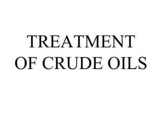TREATMENT
OF CRUDE OILS
 